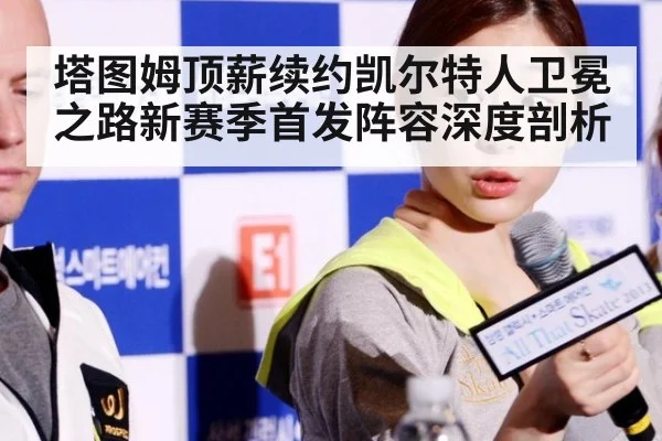 塔图姆顶薪续约凯尔特人卫冕之路新赛季首发阵容深度剖析