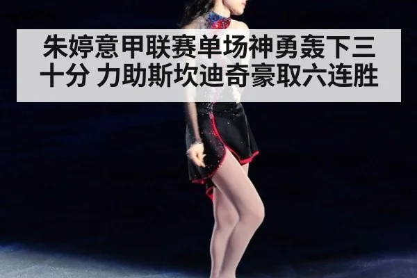 朱婷意甲联赛单场神勇轰下三十分 力助斯坎迪奇豪取六连胜
